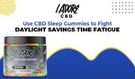 Use CBD Sleep Gummies to Fight Daylight Savings Time Fatigue - iadorecbd