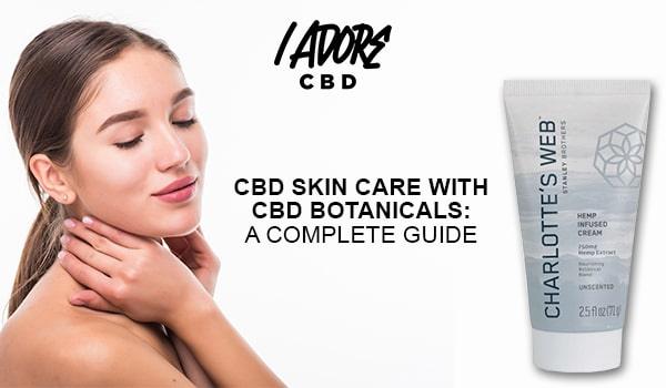 CBD Skin Care with CBD Botanicals: A Complete Guide - iadorecbd