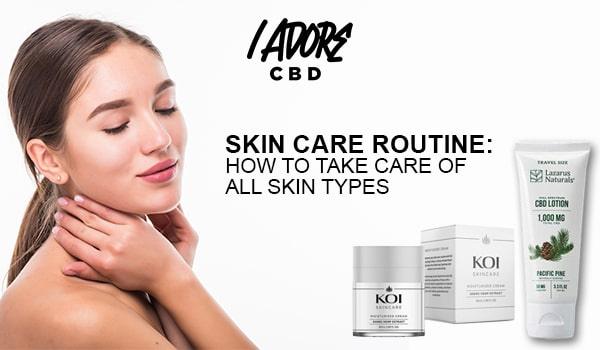 Skin Care Routine: How to Take Care of All Skin Types - iadorecbd